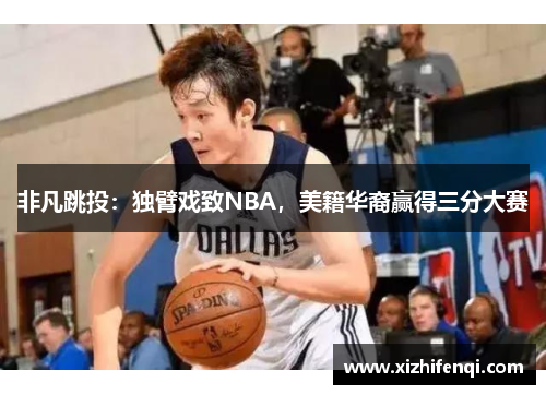 非凡跳投：独臂戏致NBA，美籍华裔赢得三分大赛